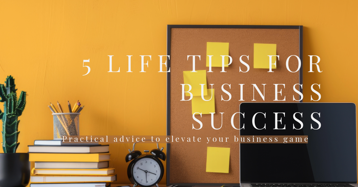 5 Life Tips That Are Good For Business